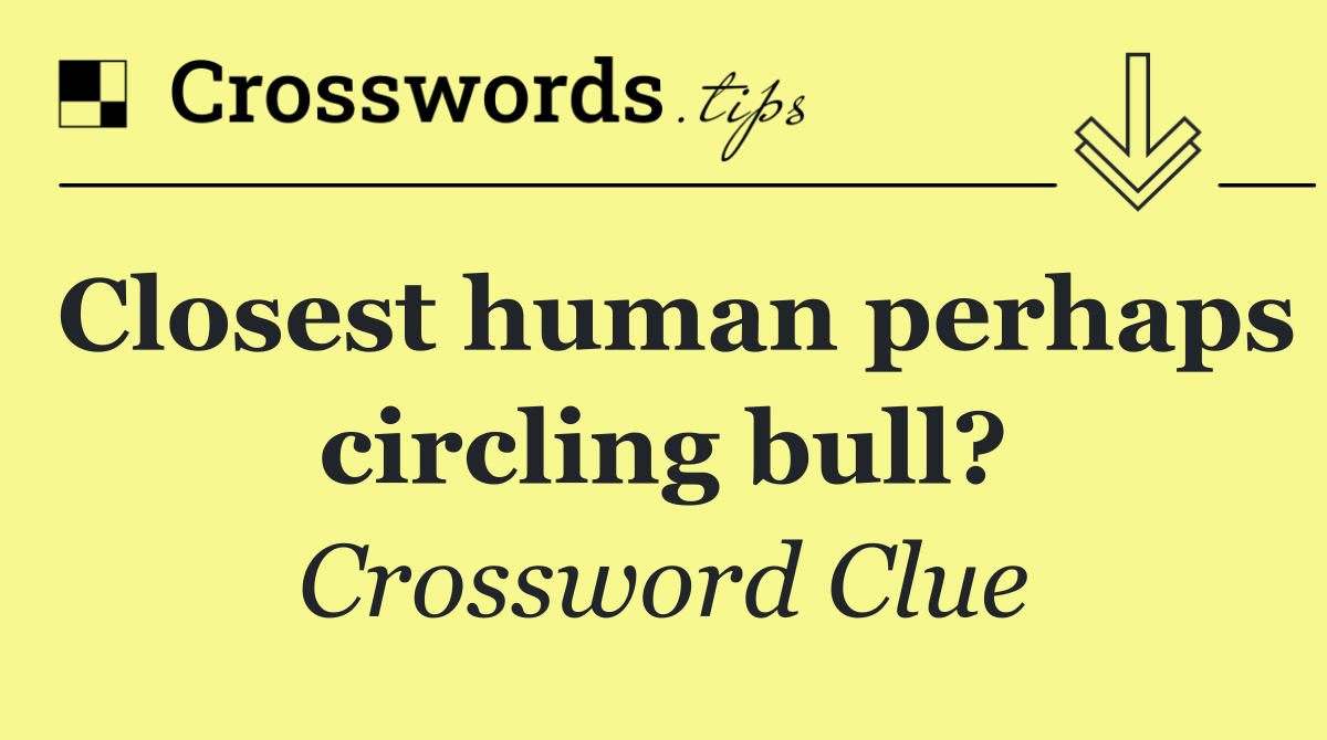 Closest human perhaps circling bull?