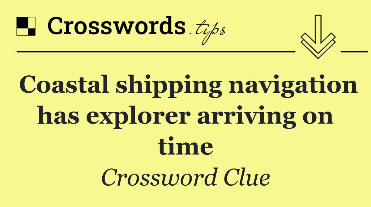 Coastal shipping navigation has explorer arriving on time