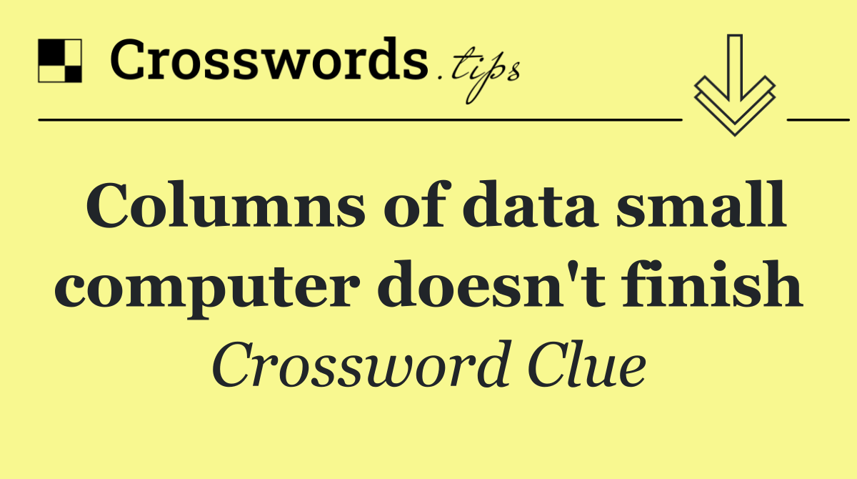 Columns of data small computer doesn't finish