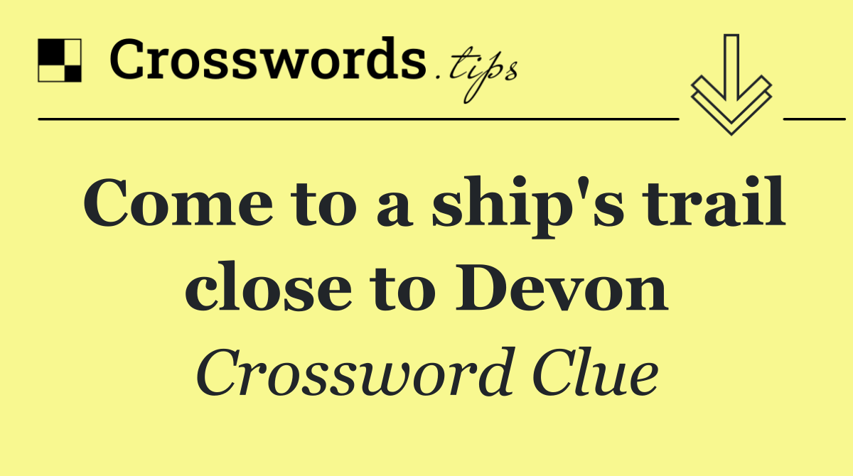 Come to a ship's trail close to Devon