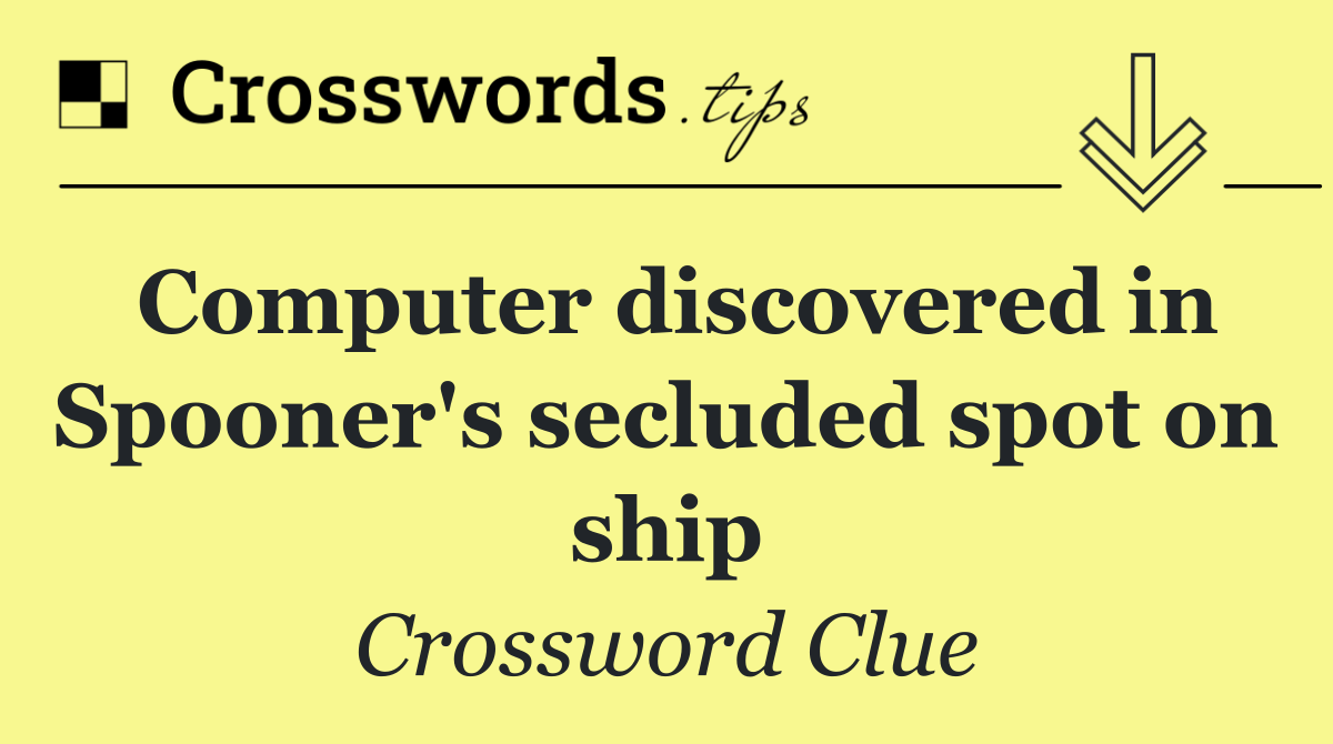 Computer discovered in Spooner's secluded spot on ship