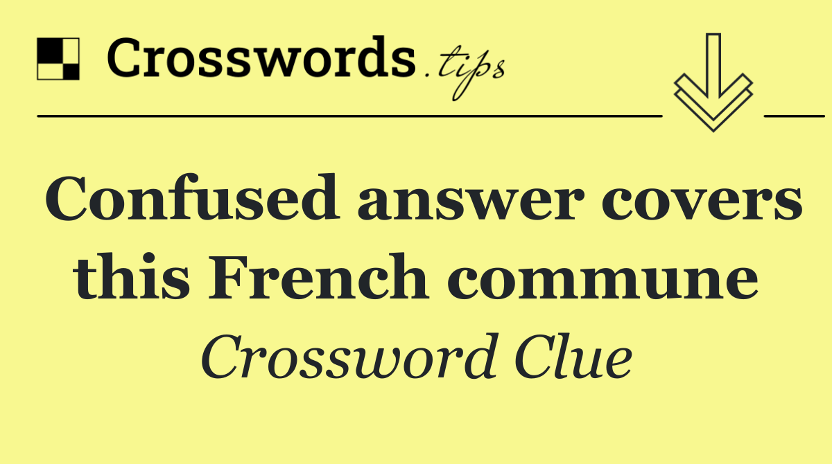 Confused answer covers this French commune
