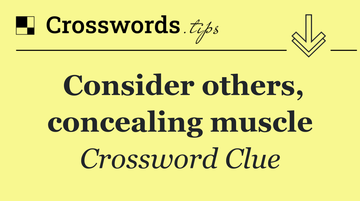 Consider others, concealing muscle