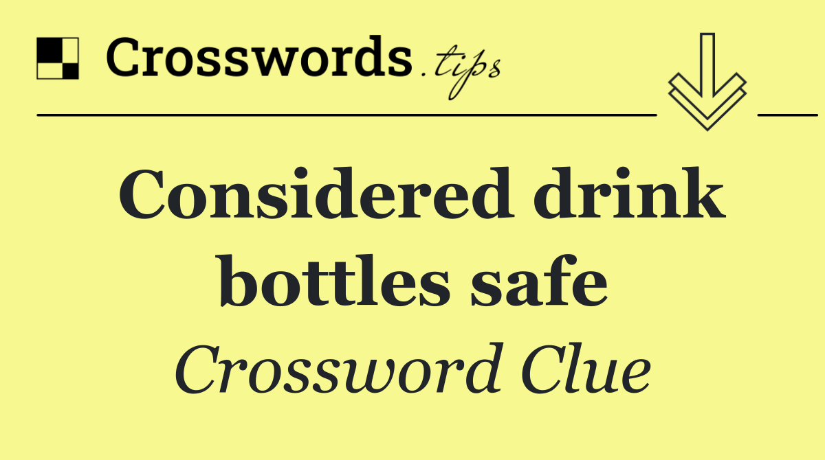 Considered drink bottles safe