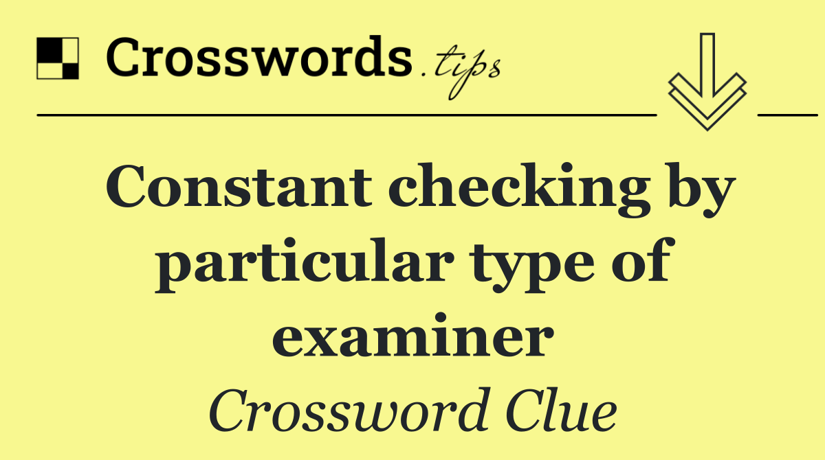 Constant checking by particular type of examiner