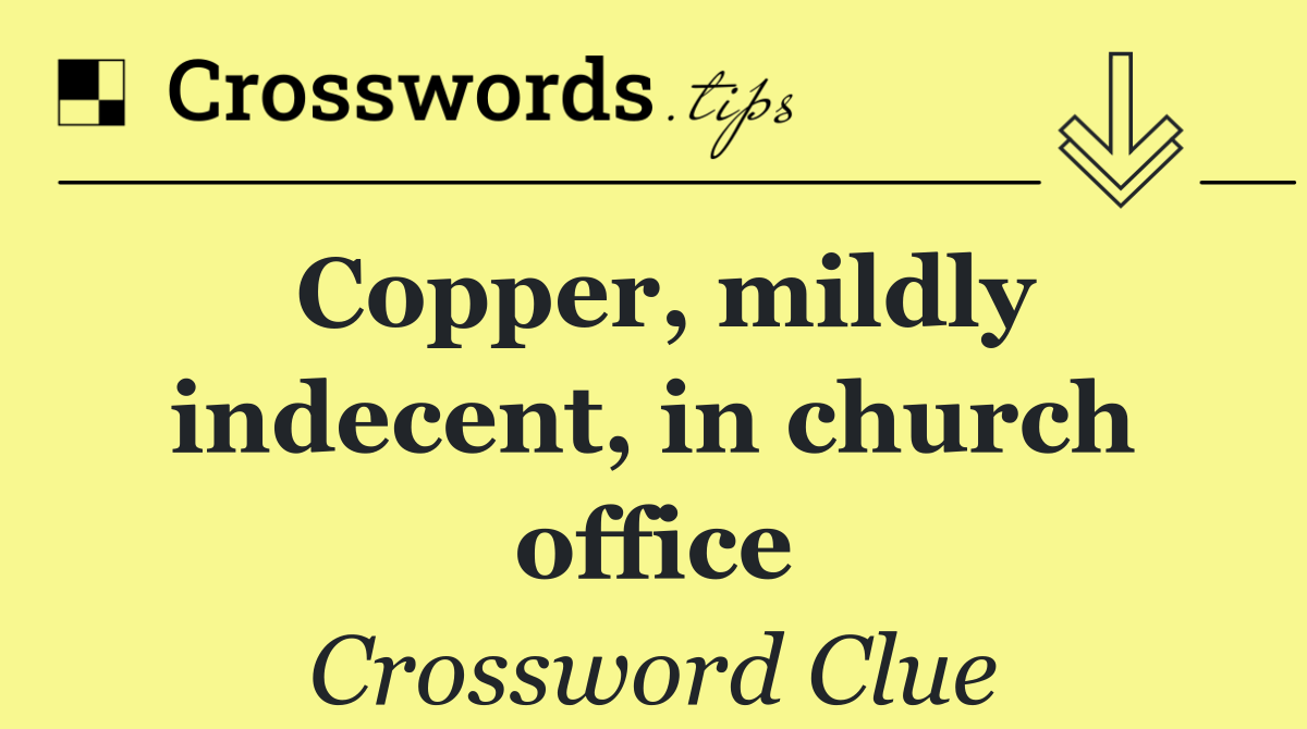 Copper, mildly indecent, in church office