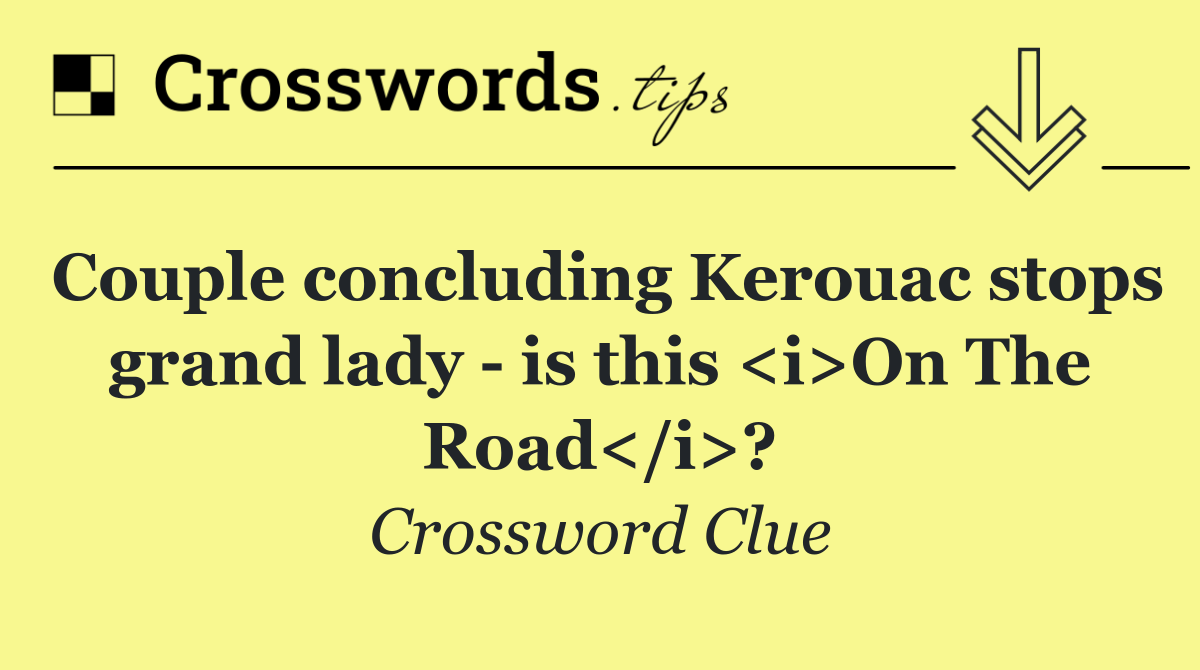 Couple concluding Kerouac stops grand lady   is this <i>On The Road</i>?