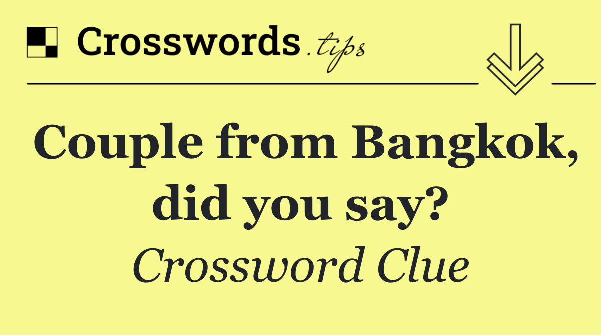 Couple from Bangkok, did you say?