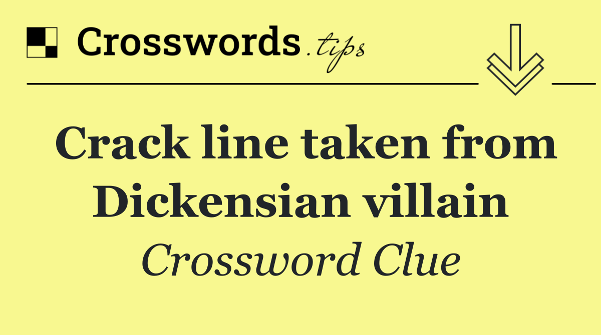 Crack line taken from Dickensian villain