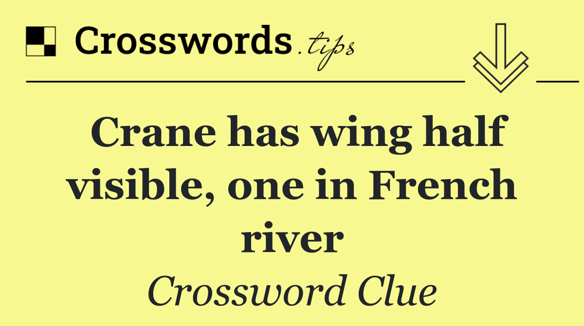 Crane has wing half visible, one in French river