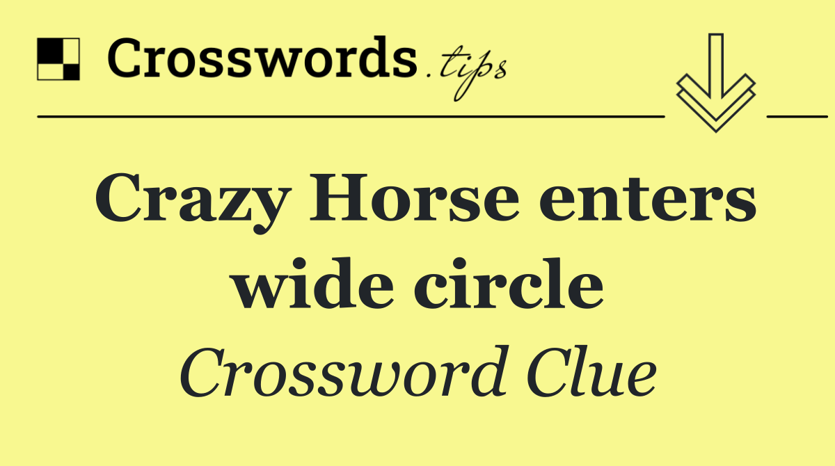 Crazy Horse enters wide circle