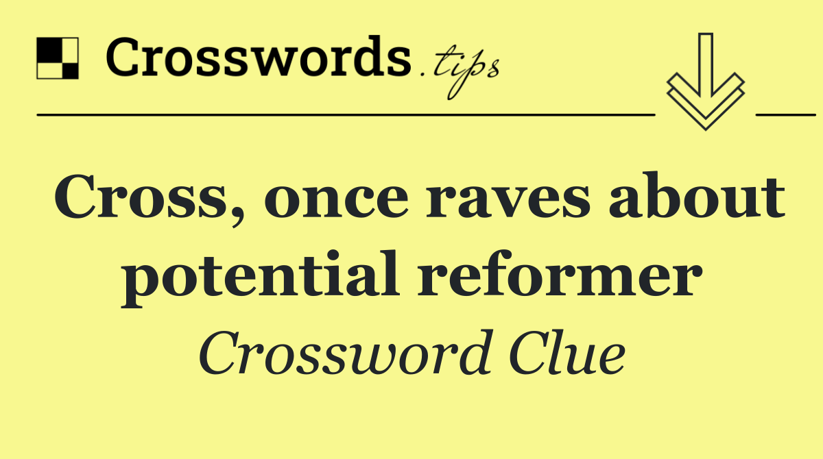 Cross, once raves about potential reformer