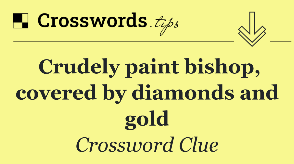 Crudely paint bishop, covered by diamonds and gold