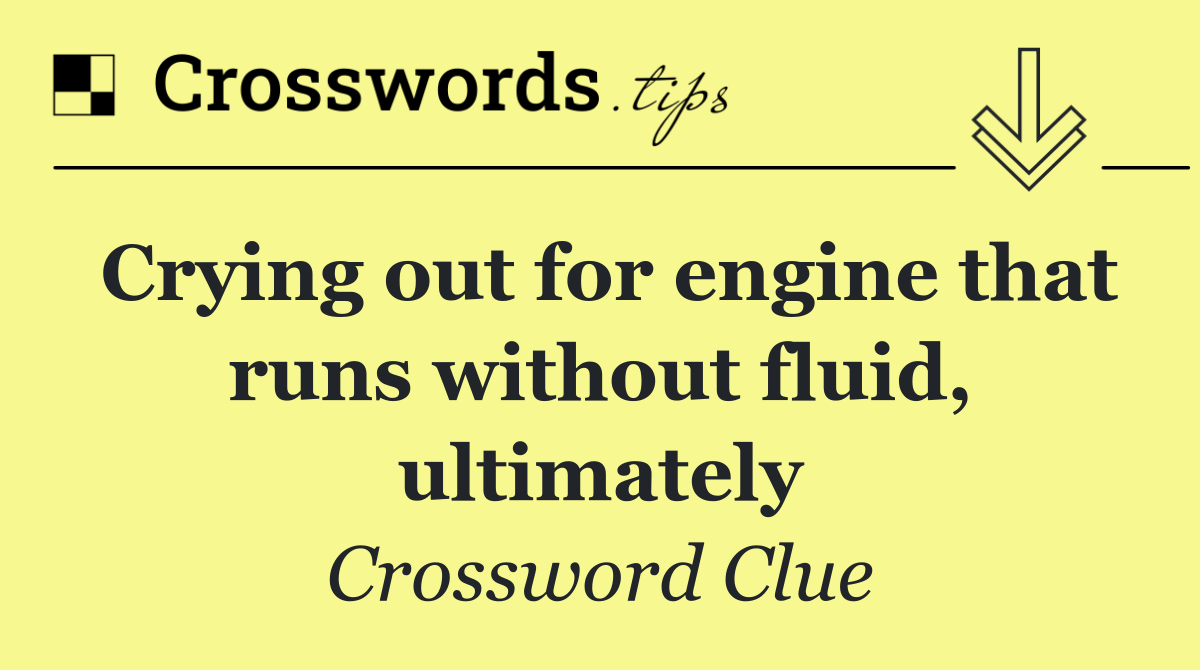 Crying out for engine that runs without fluid, ultimately