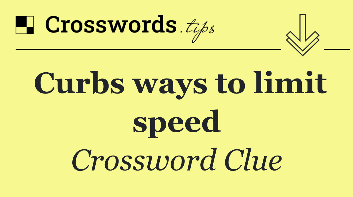 Curbs ways to limit speed