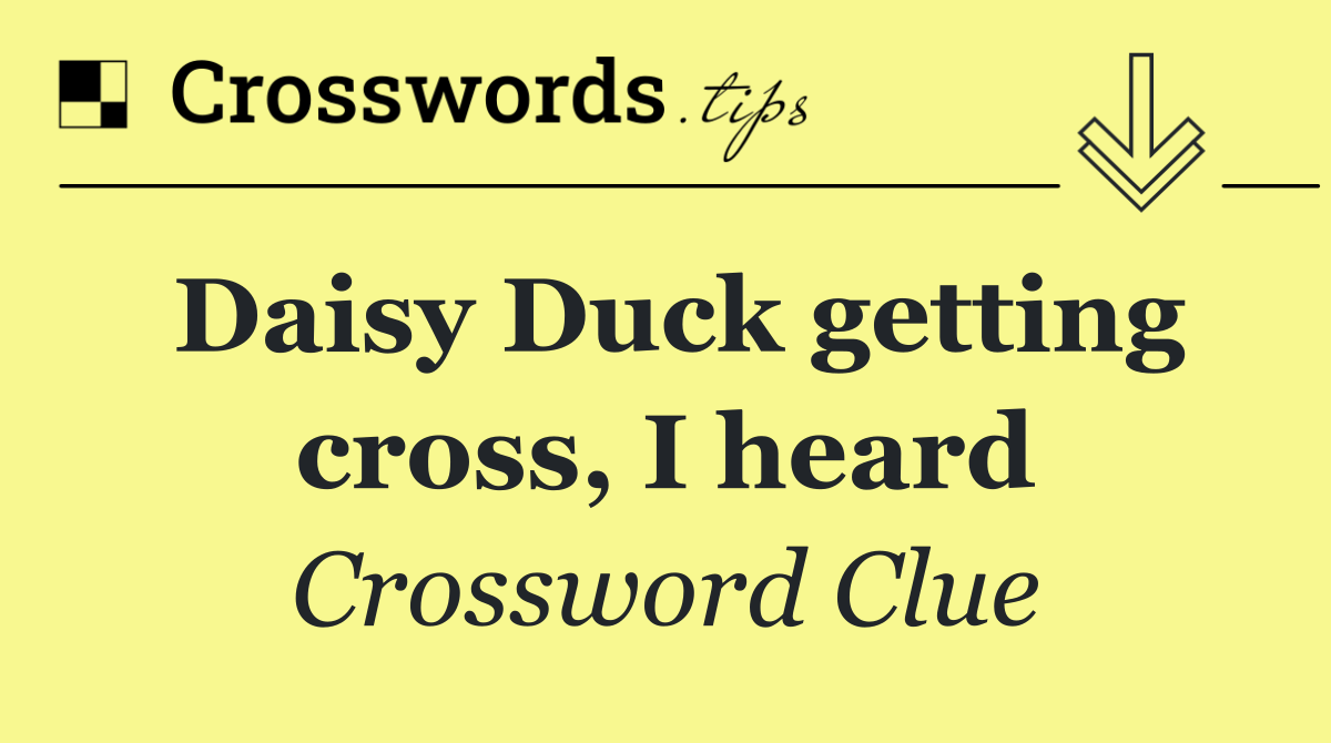 Daisy Duck getting cross, I heard