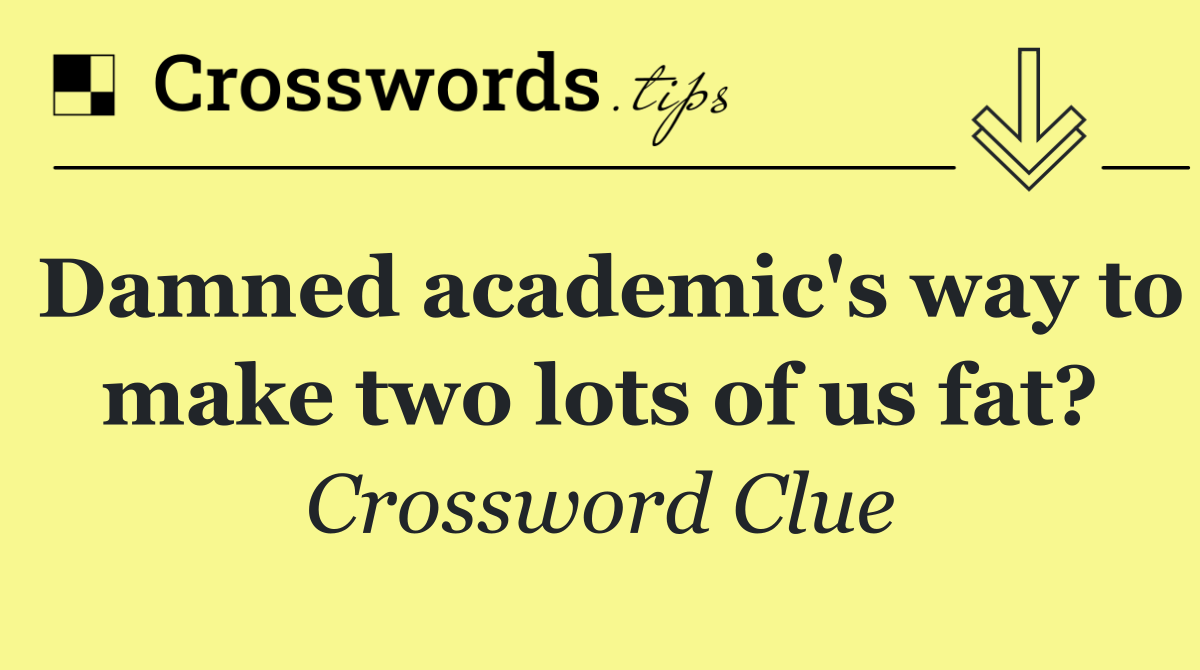 Damned academic's way to make two lots of us fat?