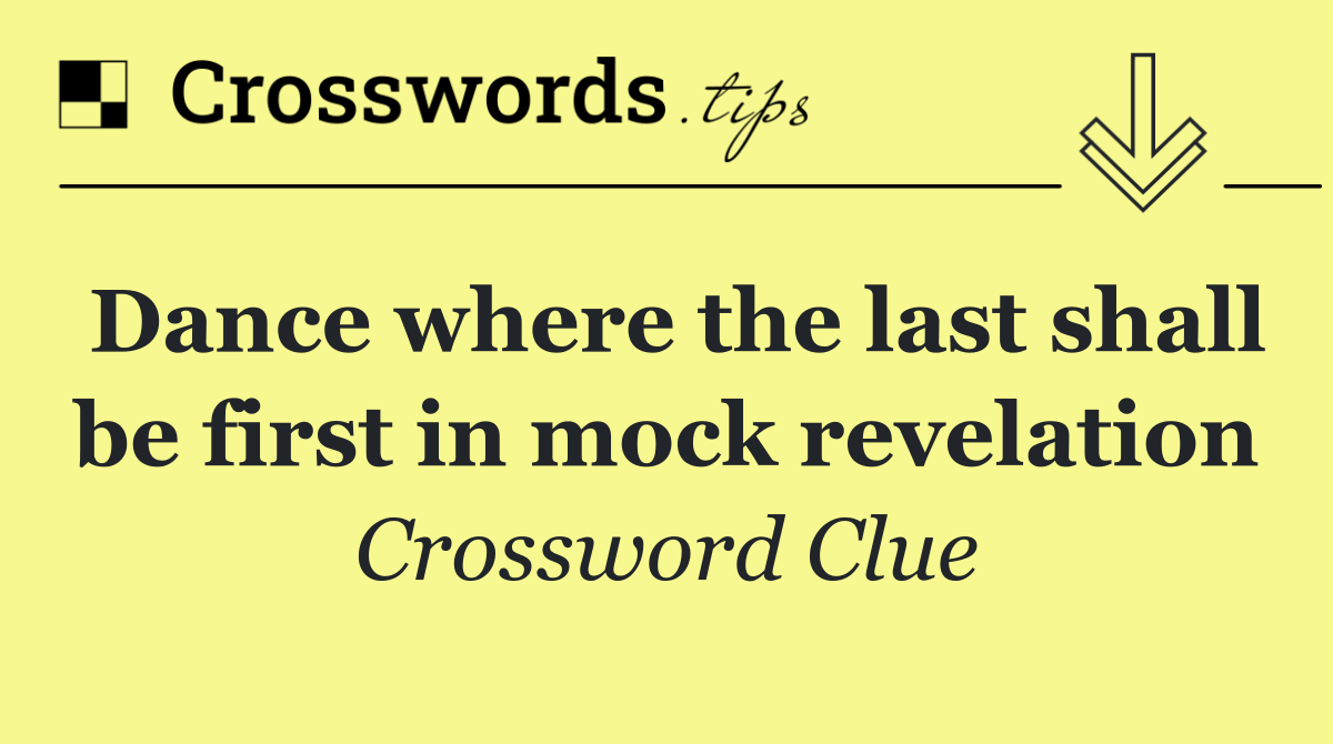 Dance where the last shall be first in mock revelation