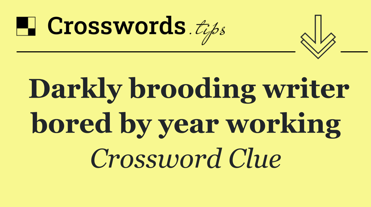 Darkly brooding writer bored by year working
