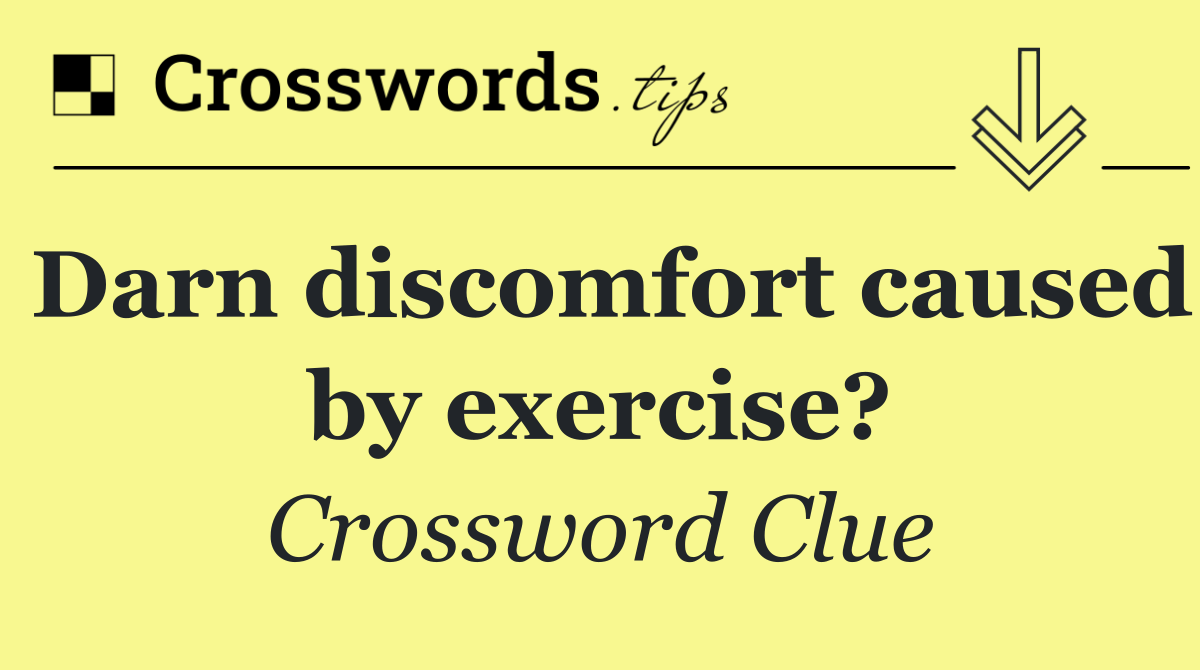 Darn discomfort caused by exercise?