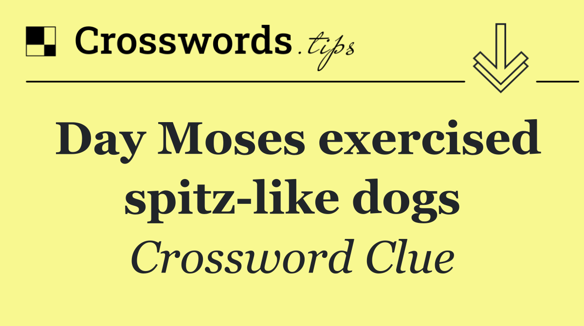 Day Moses exercised spitz like dogs