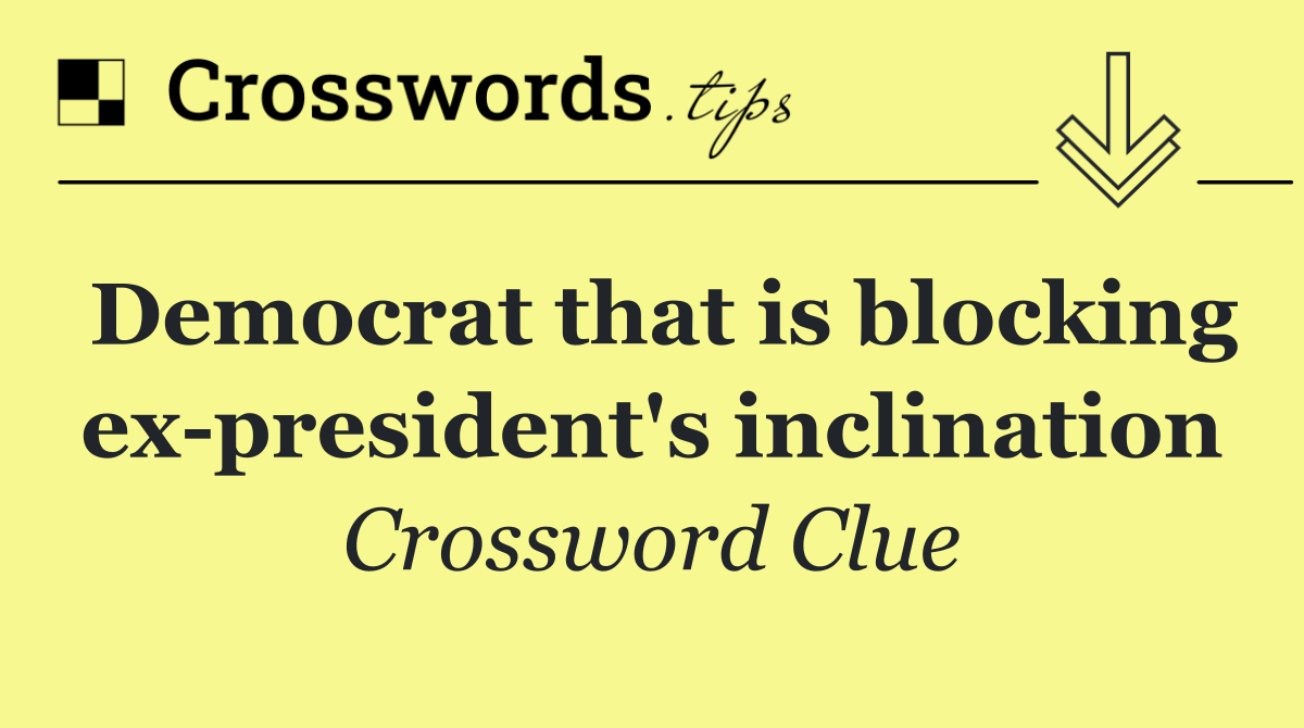 Democrat that is blocking ex president's inclination