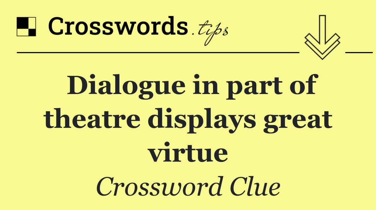 Dialogue in part of theatre displays great virtue