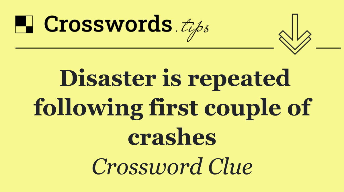 Disaster is repeated following first couple of crashes