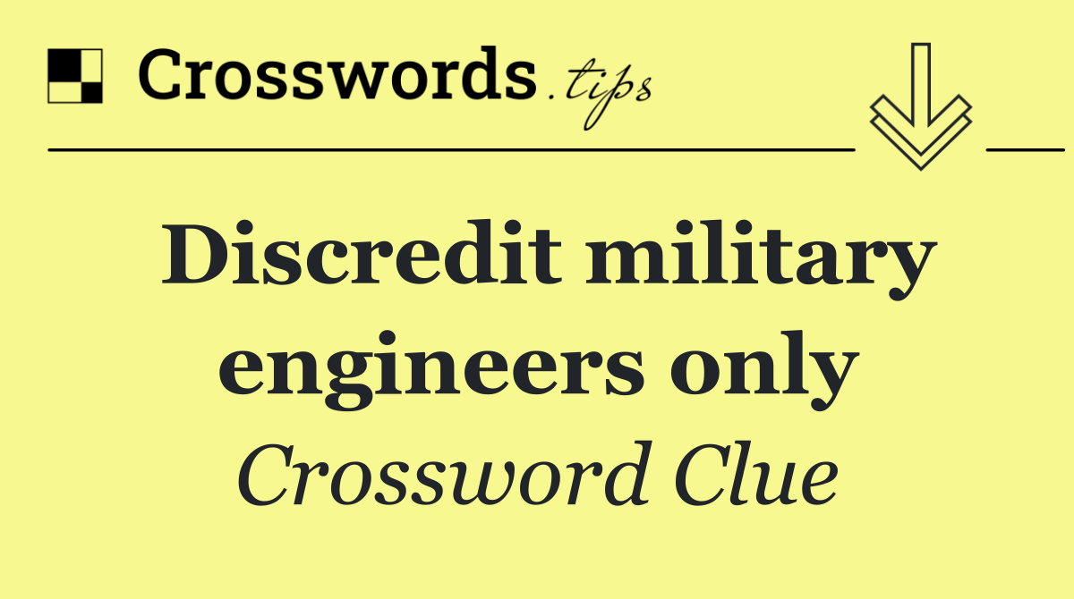 Discredit military engineers only