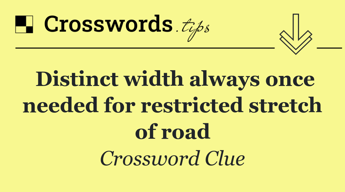 Distinct width always once needed for restricted stretch of road