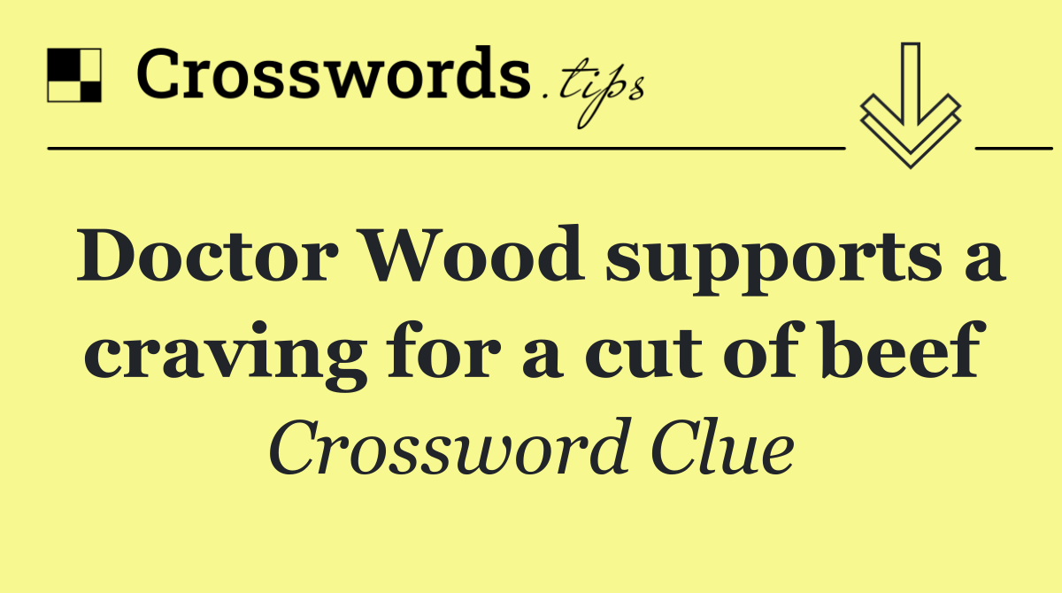 Doctor Wood supports a craving for a cut of beef