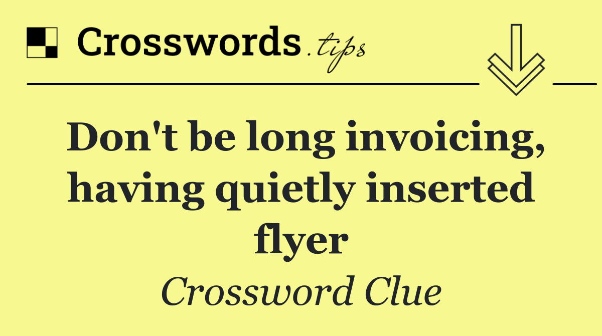 Don't be long invoicing, having quietly inserted flyer