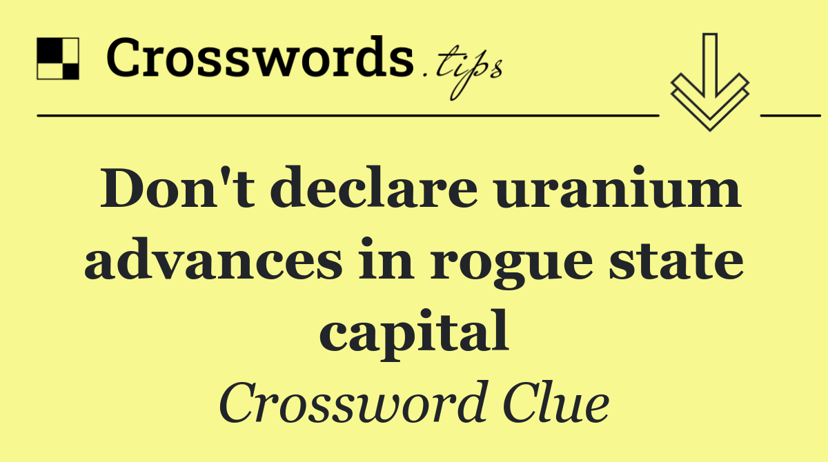 Don't declare uranium advances in rogue state capital