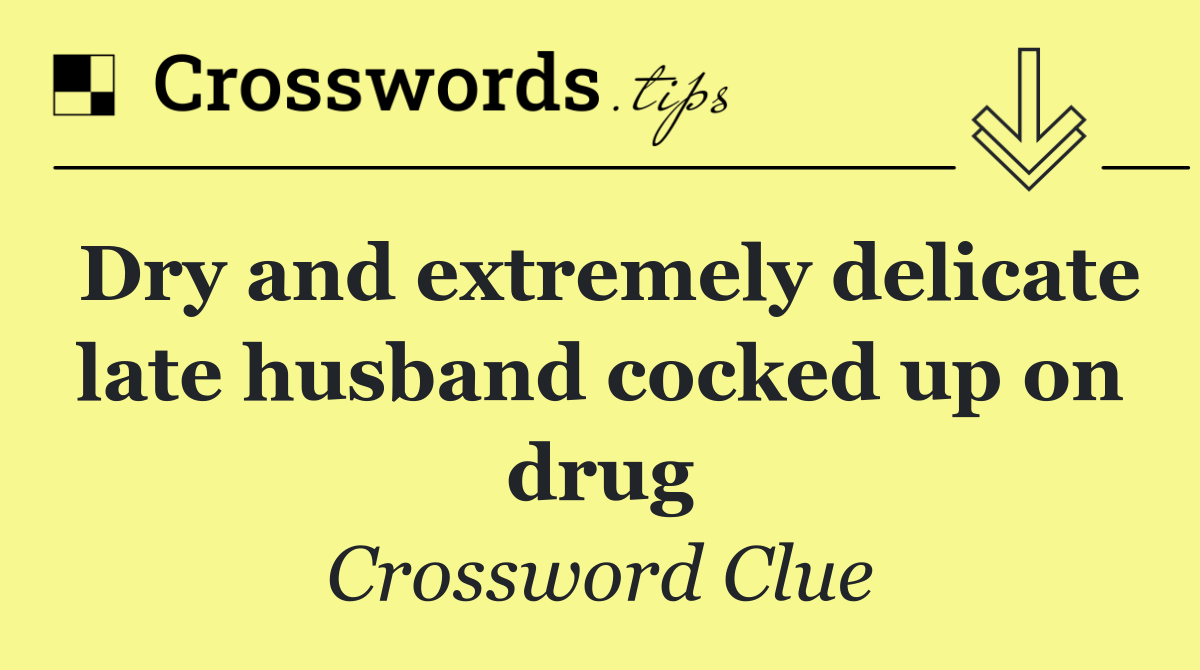 Dry and extremely delicate late husband cocked up on drug