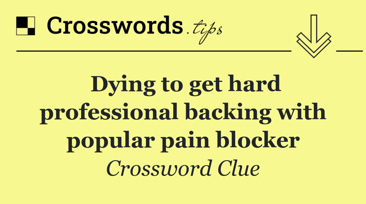 Dying to get hard professional backing with popular pain blocker