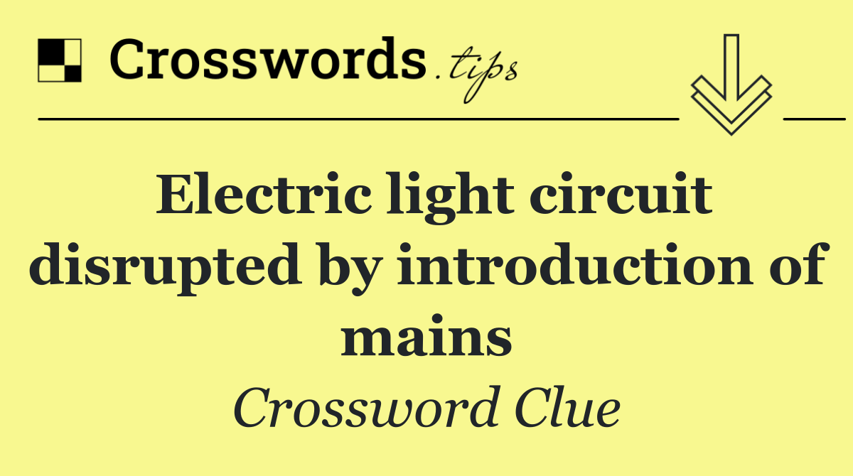 Electric light circuit disrupted by introduction of mains