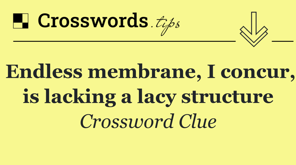 Endless membrane, I concur, is lacking a lacy structure