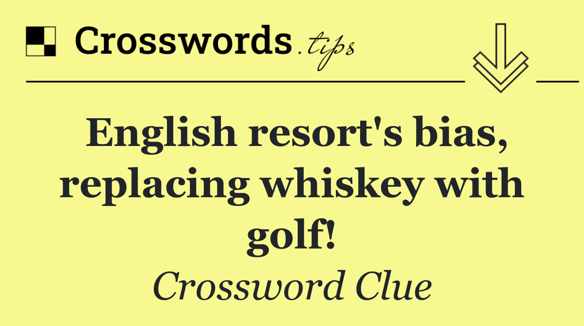 English resort's bias, replacing whiskey with golf!