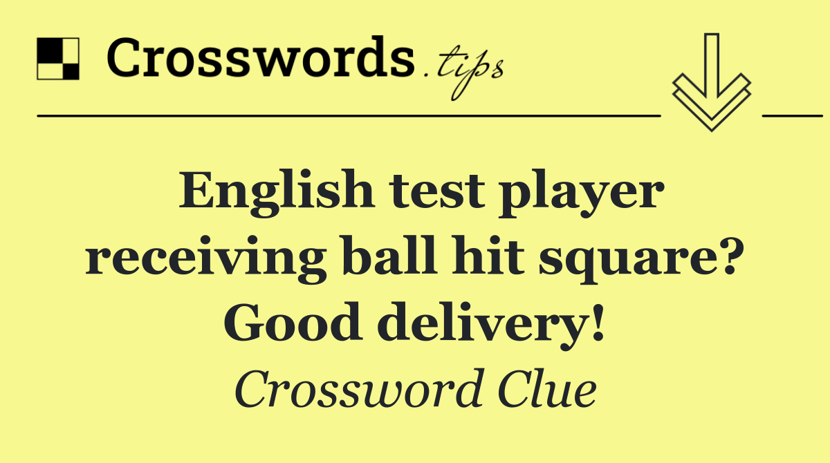 English test player receiving ball hit square? Good delivery!