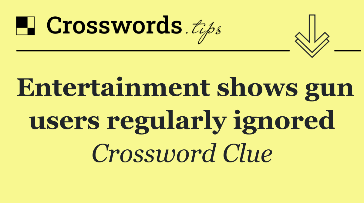 Entertainment shows gun users regularly ignored