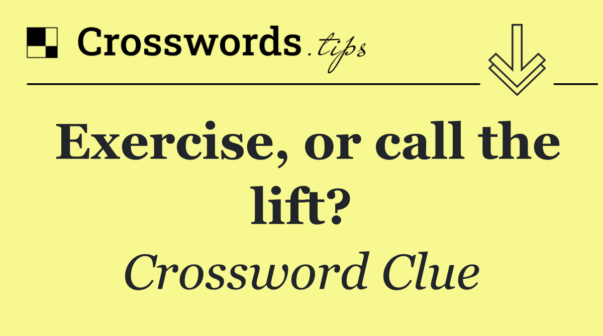 Exercise, or call the lift?