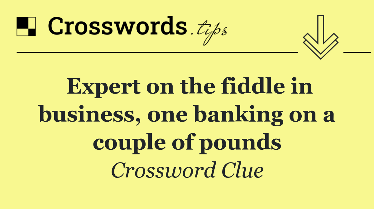 Expert on the fiddle in business, one banking on a couple of pounds