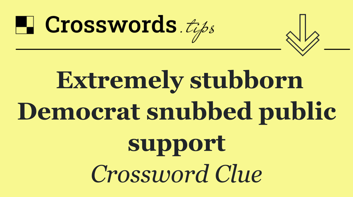 Extremely stubborn Democrat snubbed public support