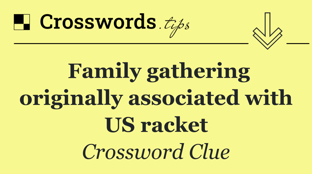 Family gathering originally associated with US racket