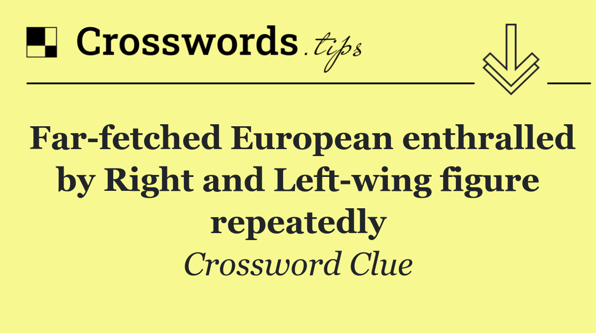 Far fetched European enthralled by Right and Left wing figure repeatedly