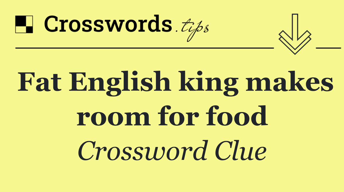 Fat English king makes room for food