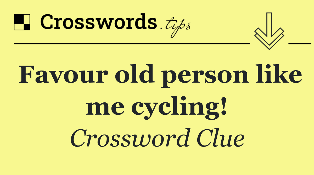 Favour old person like me cycling!