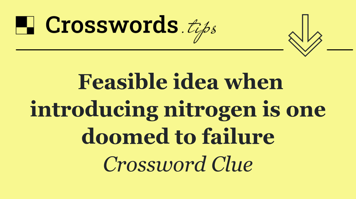 Feasible idea when introducing nitrogen is one doomed to failure