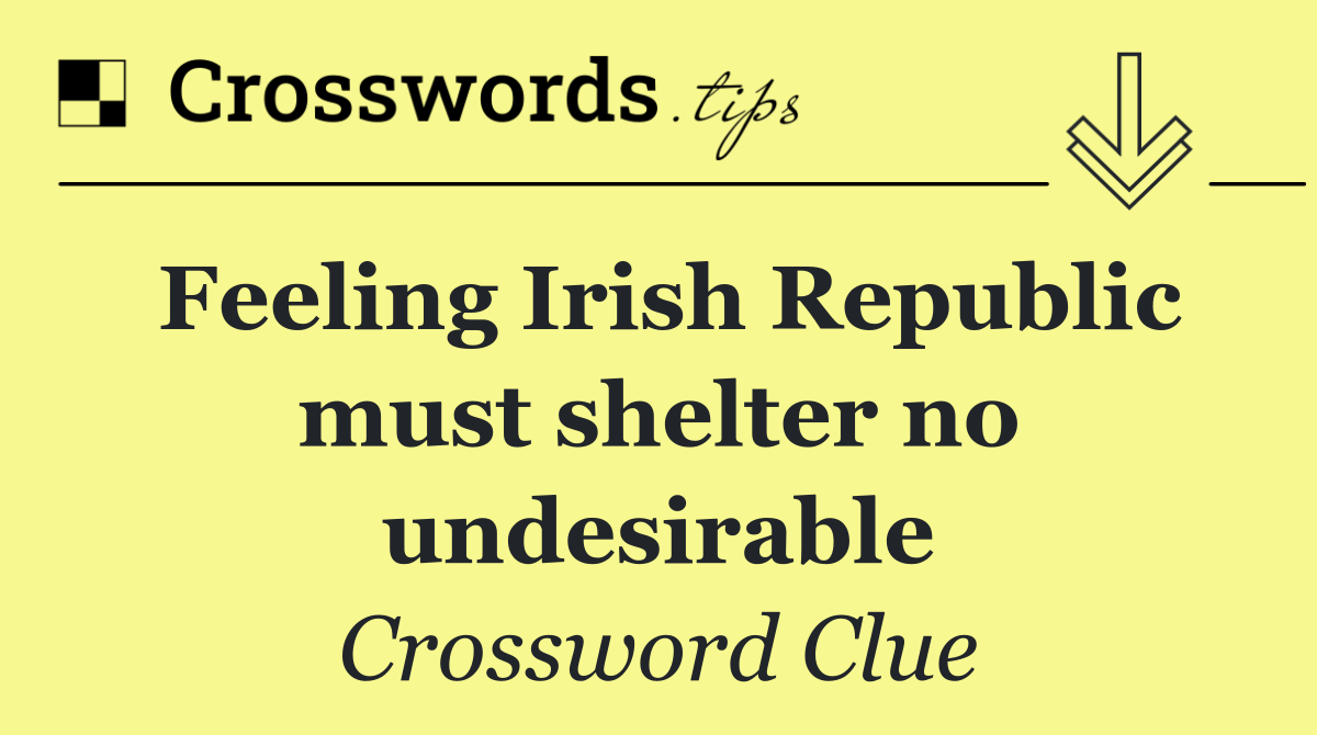 Feeling Irish Republic must shelter no undesirable