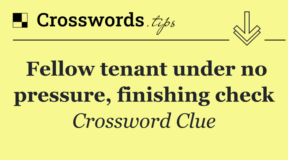 Fellow tenant under no pressure, finishing check